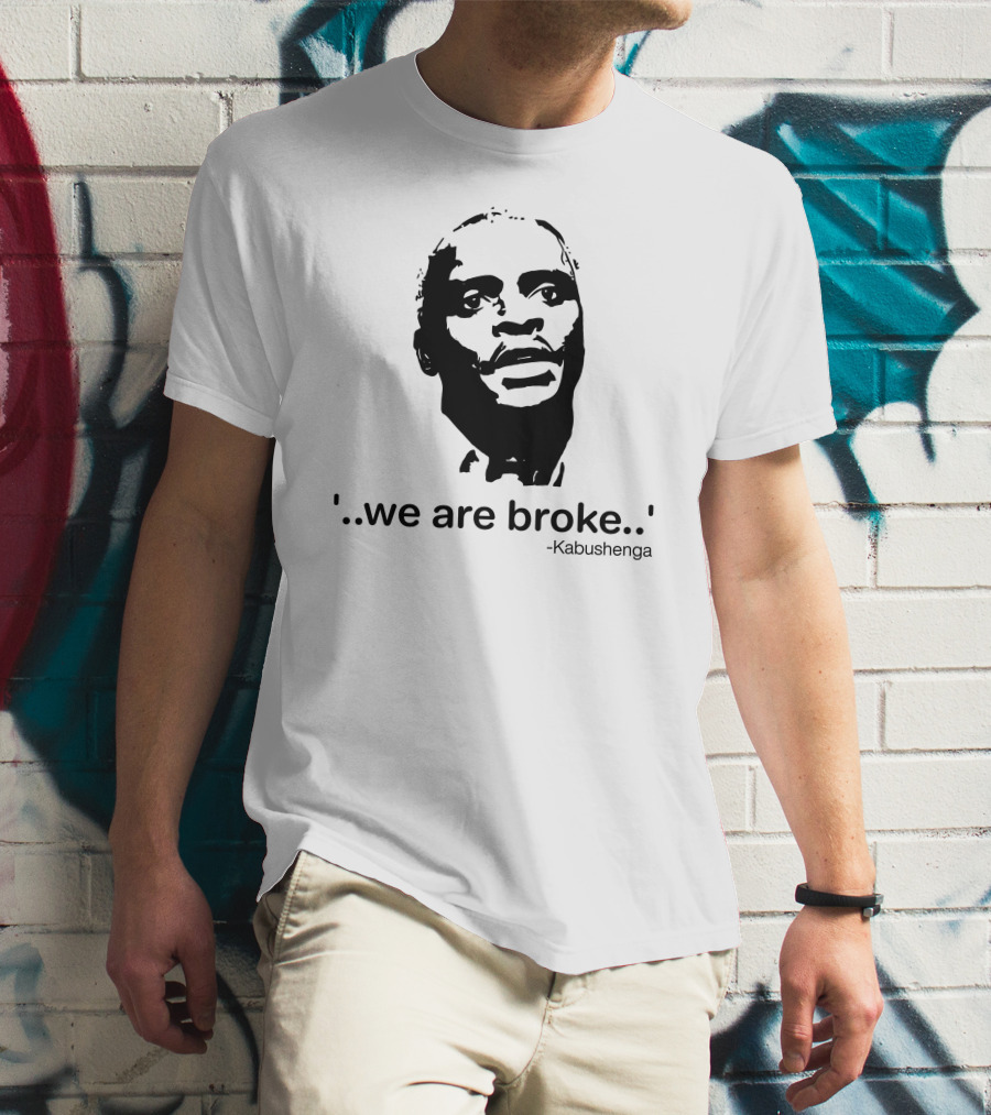 'We Are Broke' Quote By Kabushenga T-Shirt