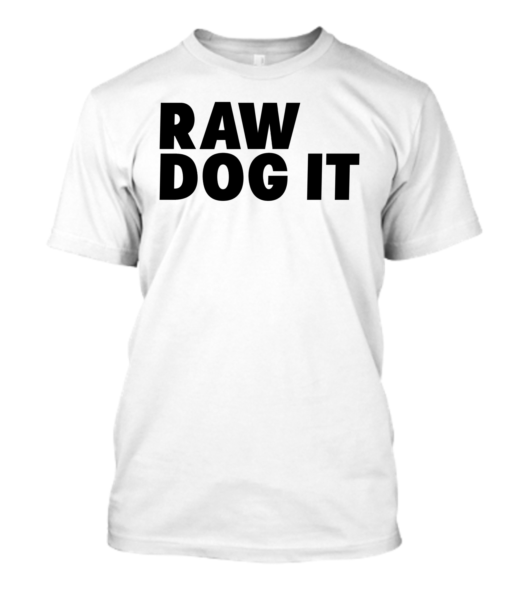 RAW DOG IT T-Shirt