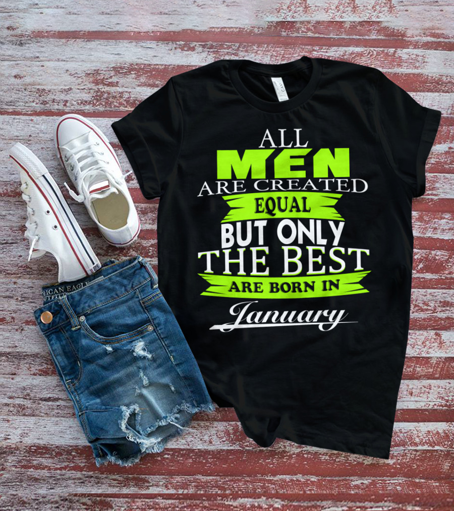 All Men Are Created Equal But Only The Best Are Born In January T-Shirt
