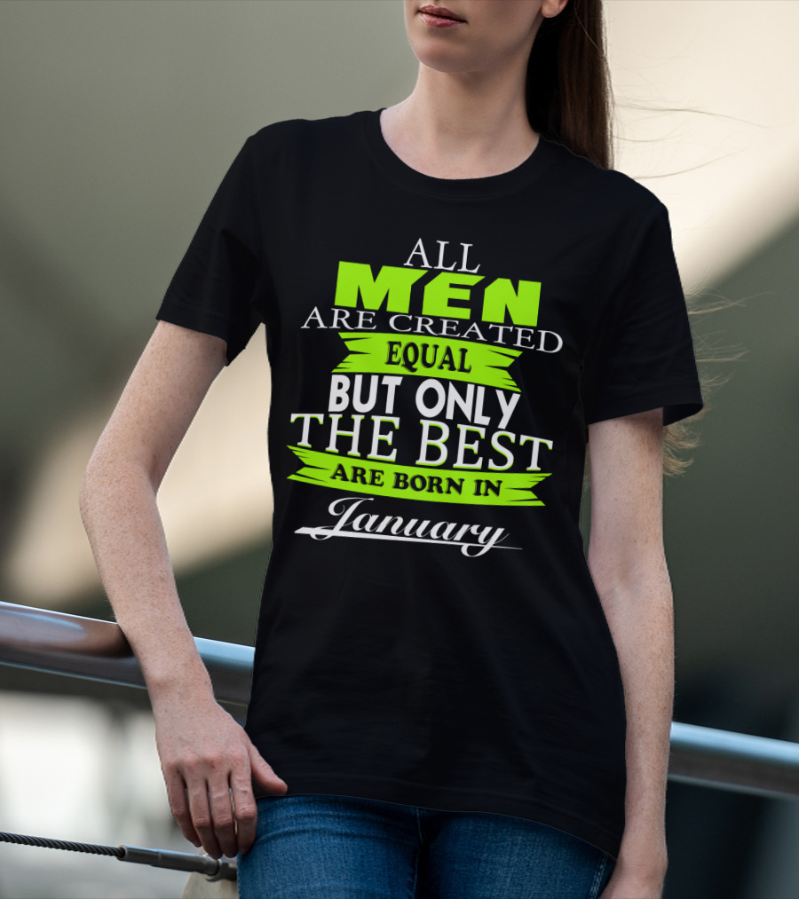 All Men Are Created Equal But Only The Best Are Born In January T-Shirt