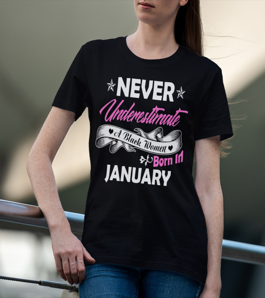 NEVER UNDERESTIMATE A BLACK WOMEN BORN IN JANUARY T-Shirt