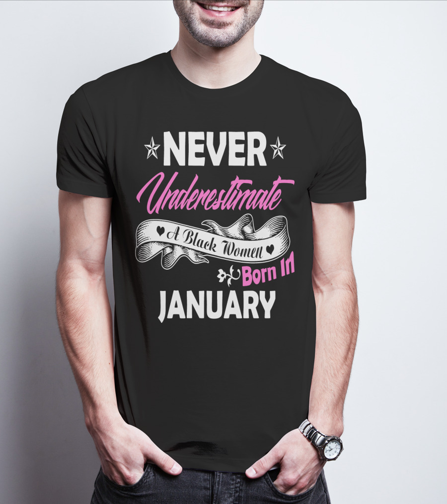 NEVER UNDERESTIMATE A BLACK WOMEN BORN IN JANUARY T-Shirt