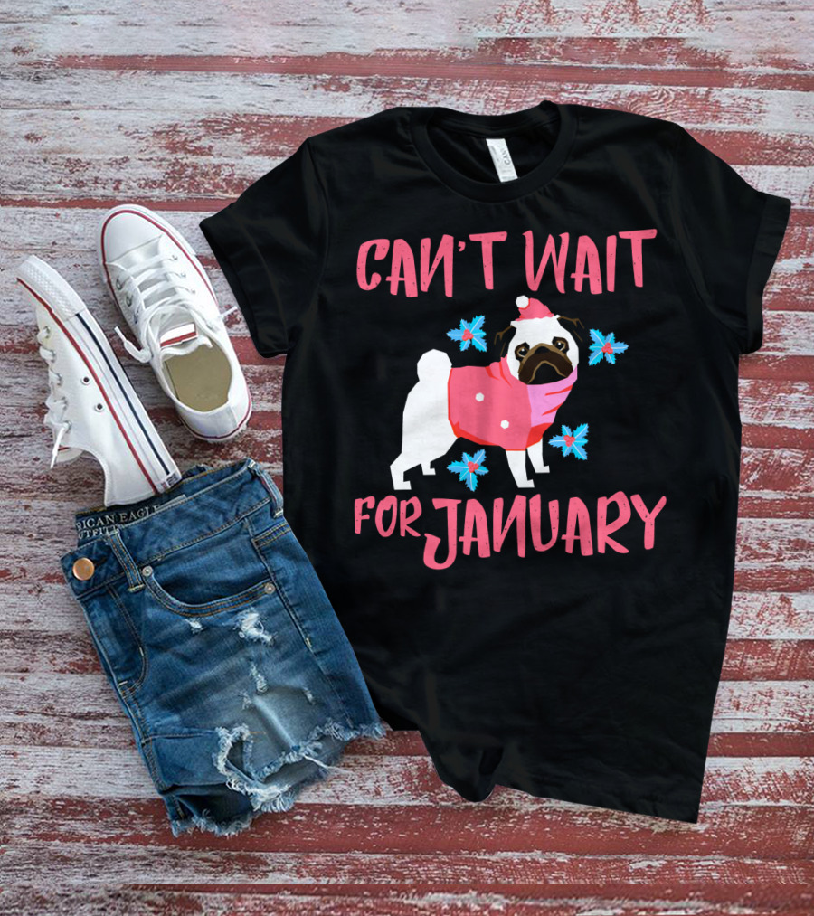CAN'T WAIT FOR JANUARY PUG IN SANTA HAT AND PINK SCARF WITH SNOWFLAKES T-Shirt