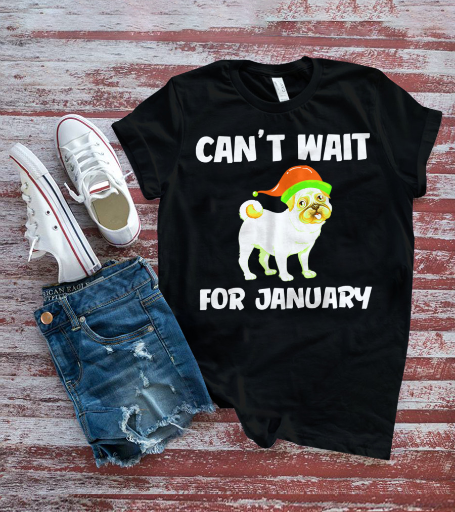 CAN'T WAIT FOR JANUARY PUG IN FESTIVE HAT T-Shirt
