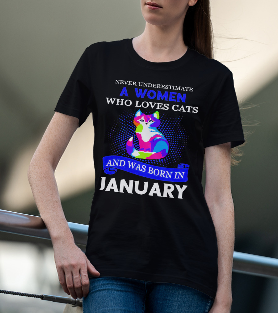 NEVER UNDERESTIMATE A WOMEN WHO LOVES CATS AND WAS BORN IN JANUARY T-Shirt