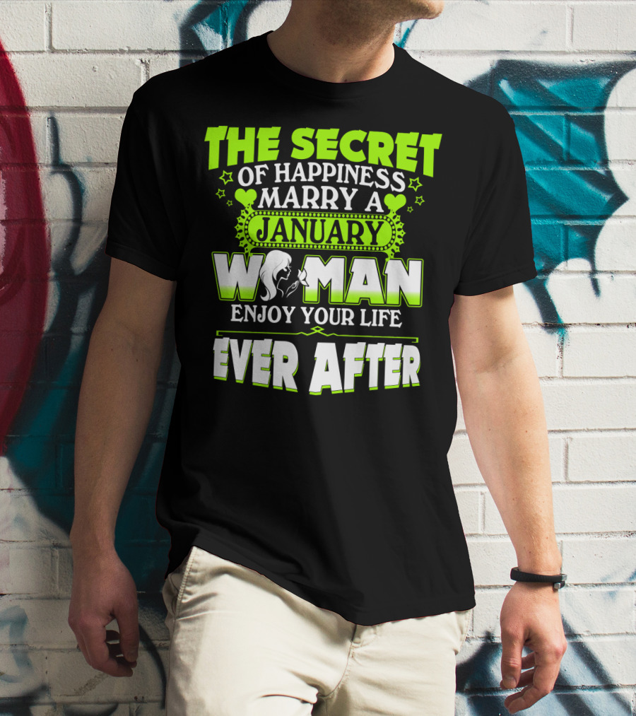 The Secret Of Happiness Marry A January Woman Enjoy Your Life Ever After T-Shirt