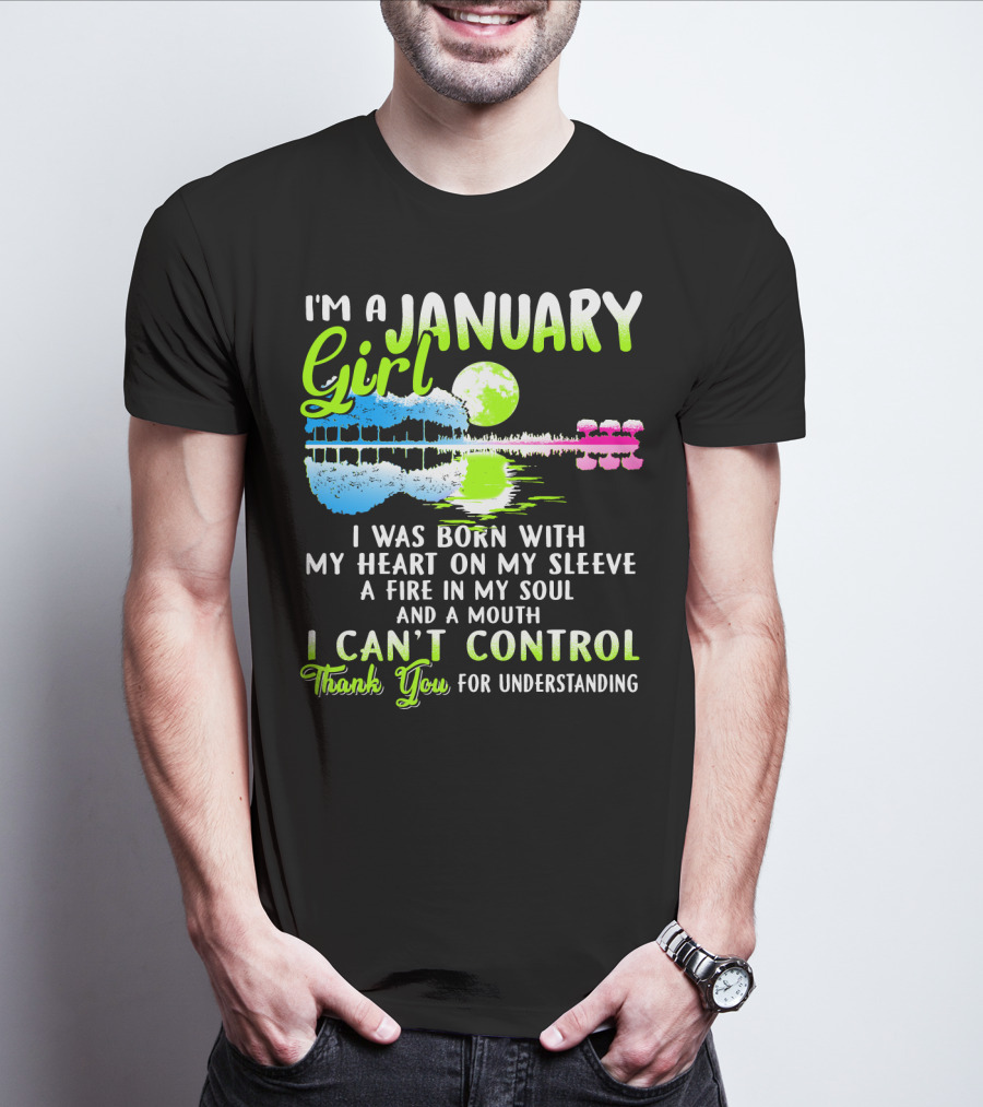I'm A January Girl Born With My Heart On My Sleeve A Fire In My Soul And A Mouth I Can't Control Thank You For Understanding T-Shirt