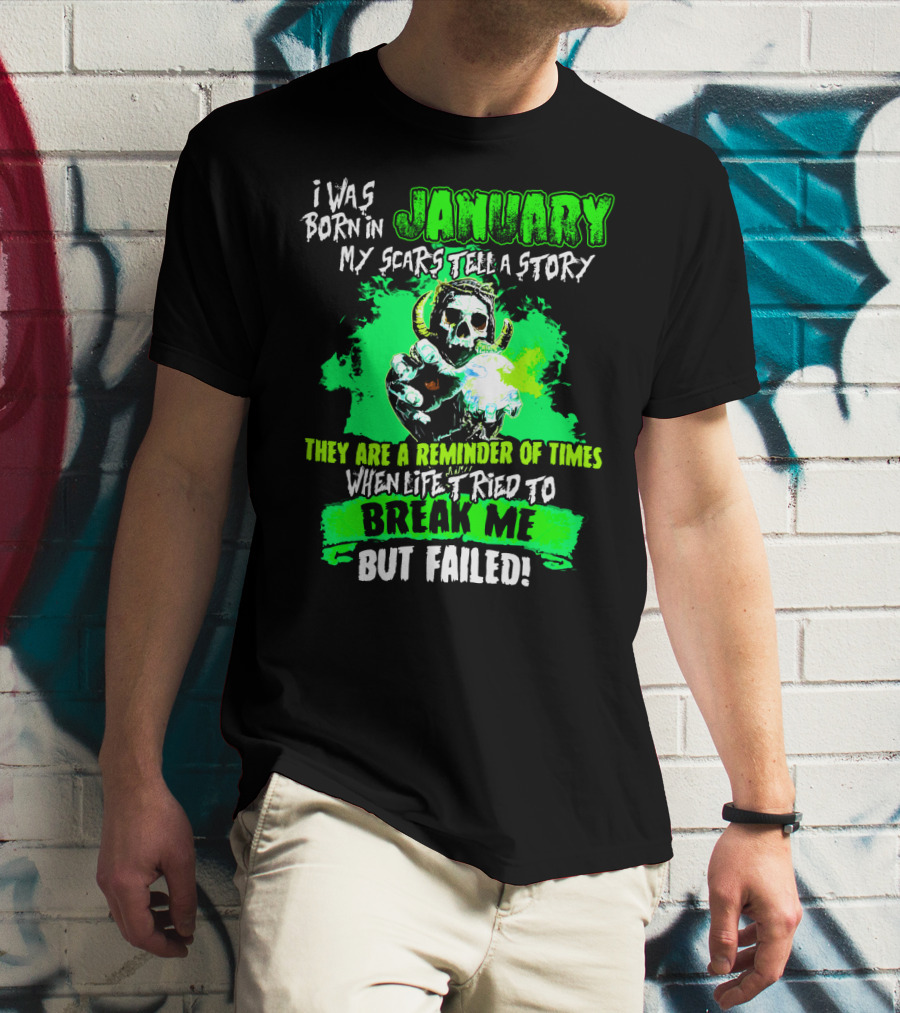 I Was Born In January My Scars Tell A Story Reminder Of Times When Life Tried To Break Me But Failed T-Shirt