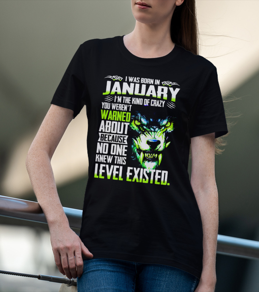 I Was Born In January I'm The Kind Of Crazy You Weren't Warned About Because No One Knew This Level Existed Wolf Face T-Shirt