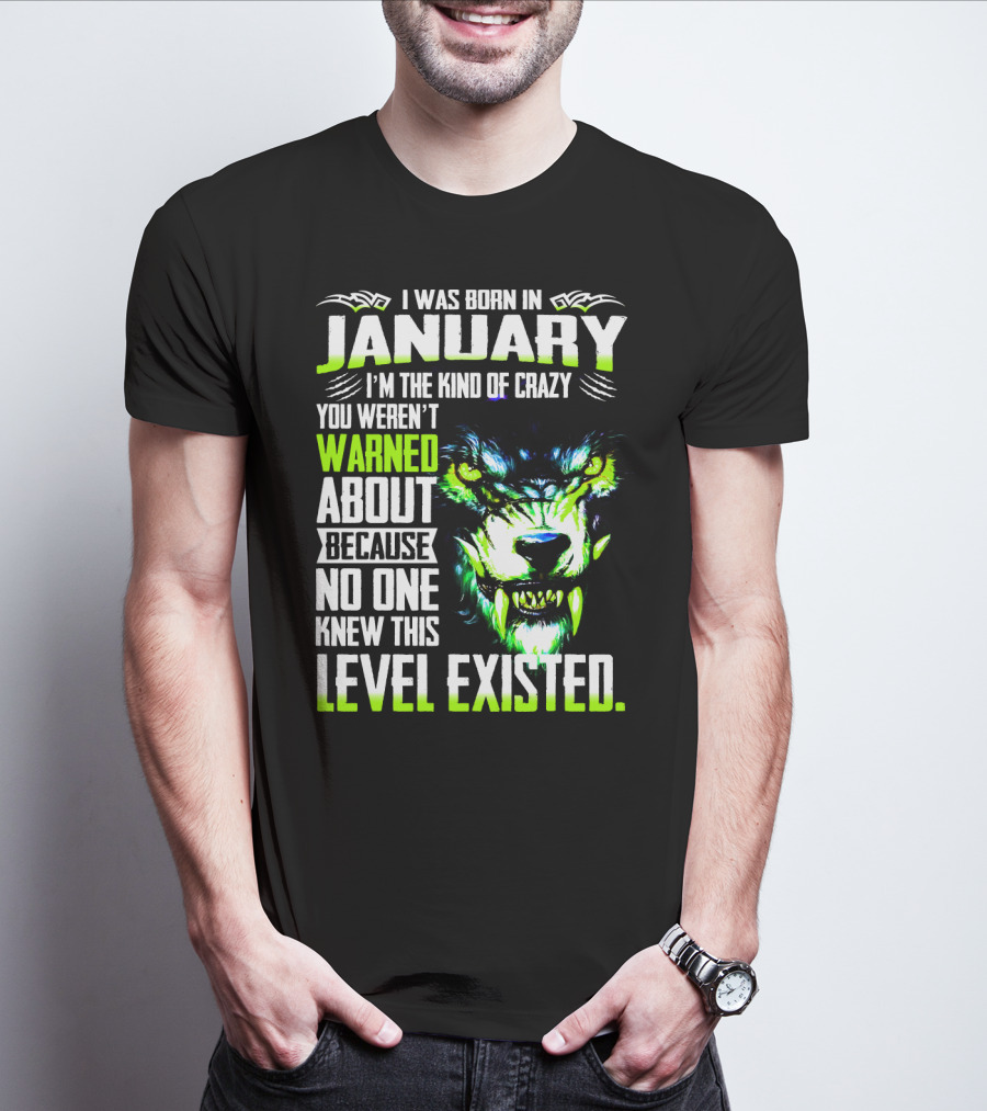 I Was Born In January I'm The Kind Of Crazy You Weren't Warned About Because No One Knew This Level Existed Wolf Face T-Shirt