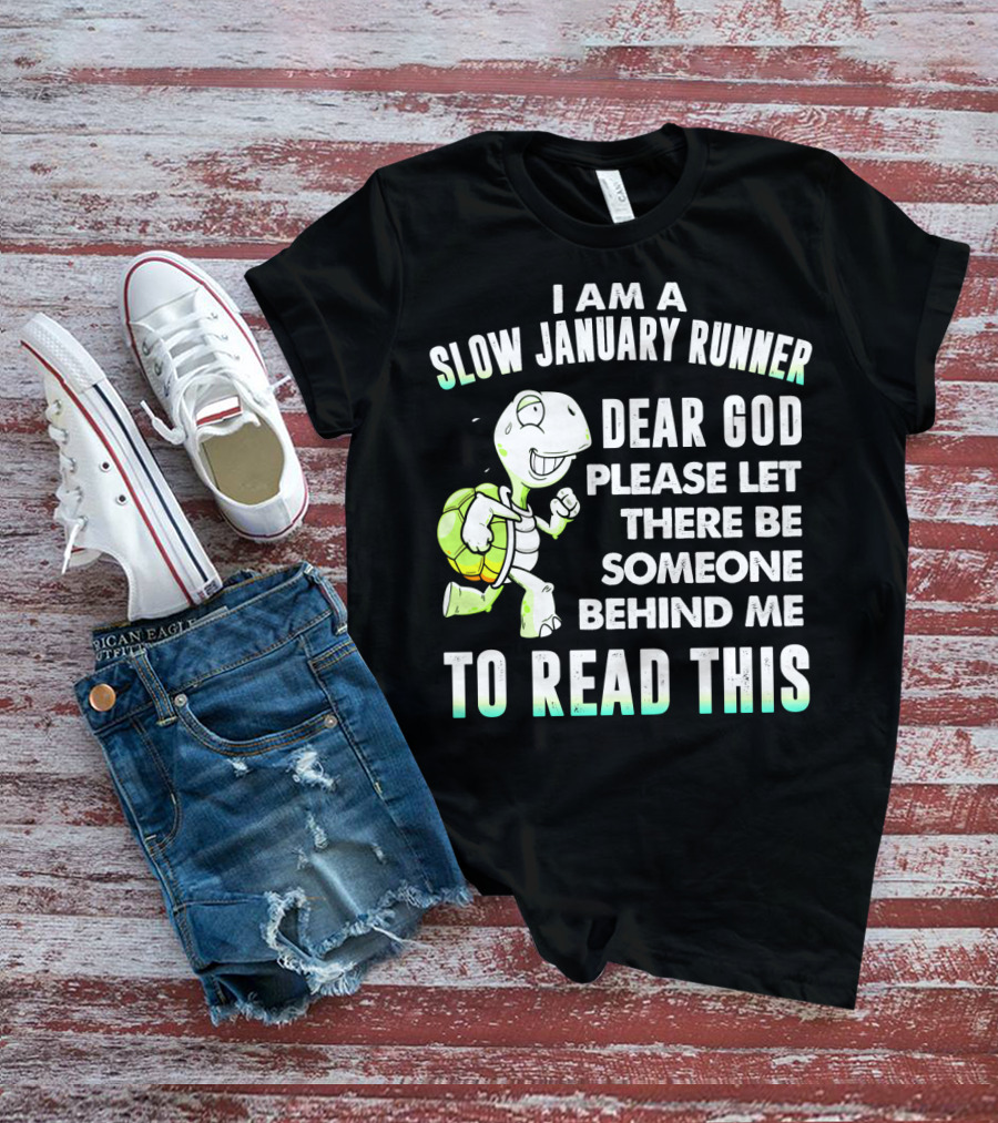 I Am A Slow January Runner Dear God Please Let There Be Someone Behind Me To Read This With Happy Cartoon Turtle T-Shirt