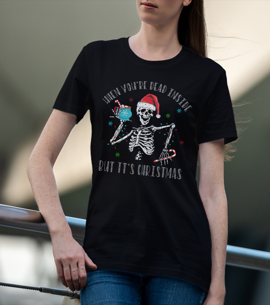 When You're Dead Inside But It's Christmas Skeleton With Santa Hat, Candy Cane, And Festive Mug T-Shirt