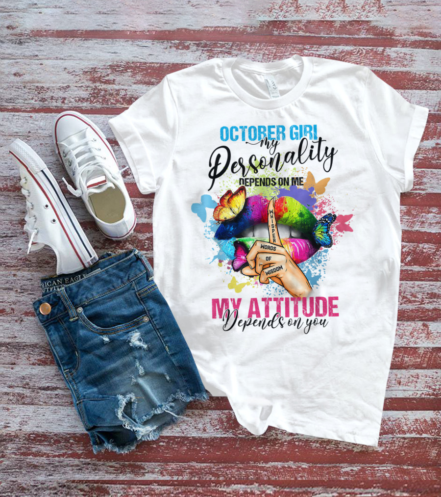 OCTOBER GIRL MY PERSONALITY DEPENDS ON ME MY ATTITUDE DEPENDS ON YOU WHISPER WORDS OF WISDOM T-Shirt