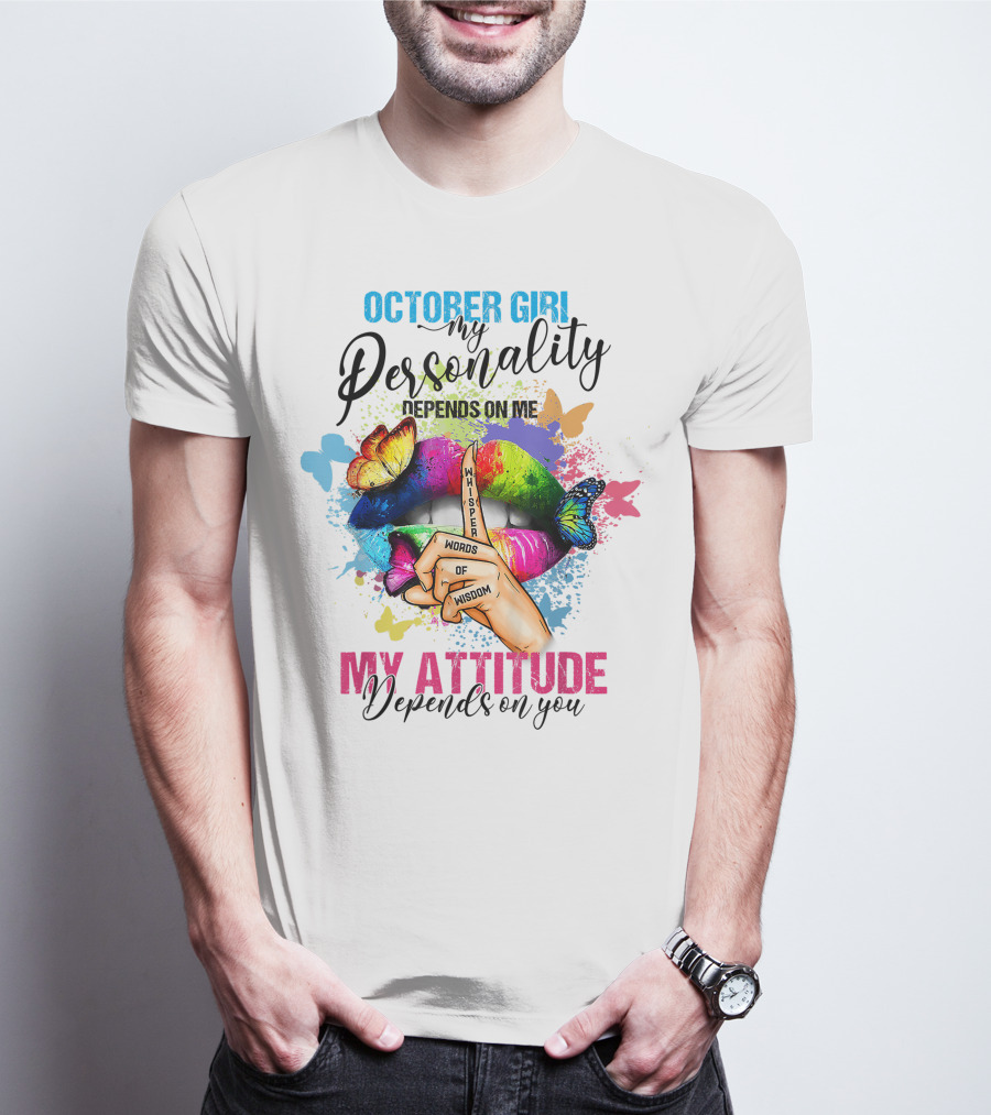 OCTOBER GIRL MY PERSONALITY DEPENDS ON ME MY ATTITUDE DEPENDS ON YOU WHISPER WORDS OF WISDOM T-Shirt