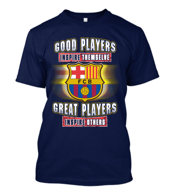 FC Barcelona FCB Good Players Inspire Themselves Great Players Inspire Others T-Shirt