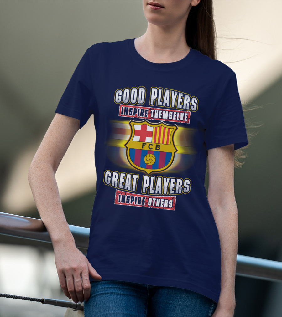 FC Barcelona FCB Good Players Inspire Themselves Great Players Inspire Others T-Shirt