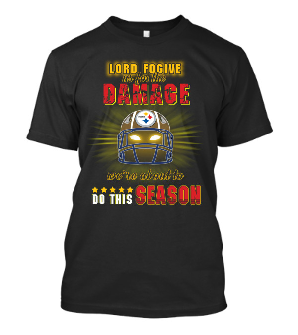 Lord Fogive Us For The Damage Steelers We're About To Do This Season T-Shirt