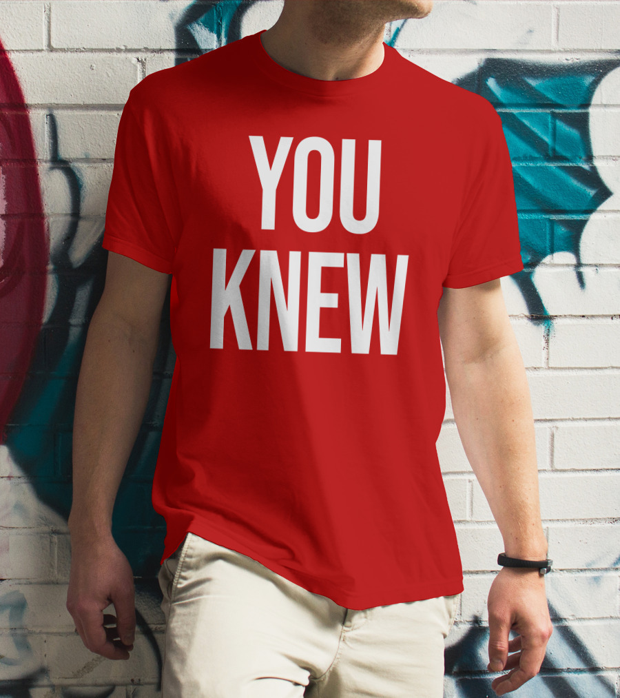 YOU KNEW T-Shirt