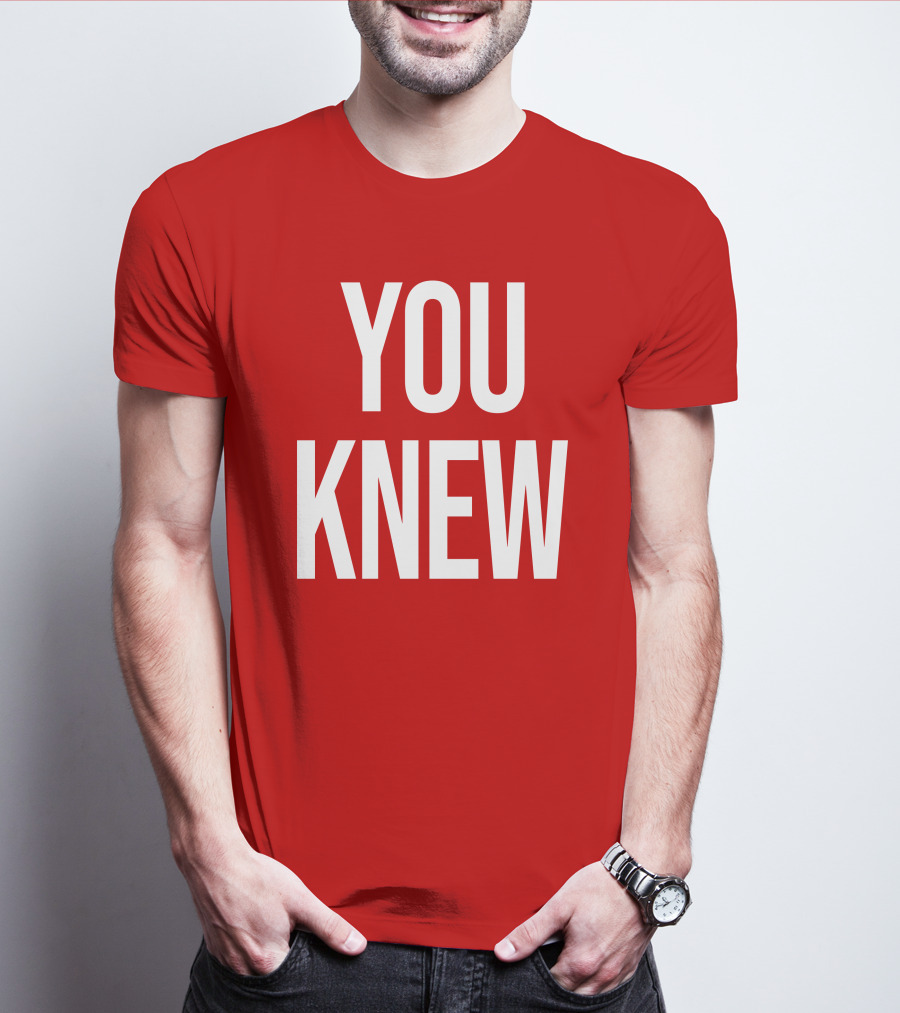 YOU KNEW T-Shirt