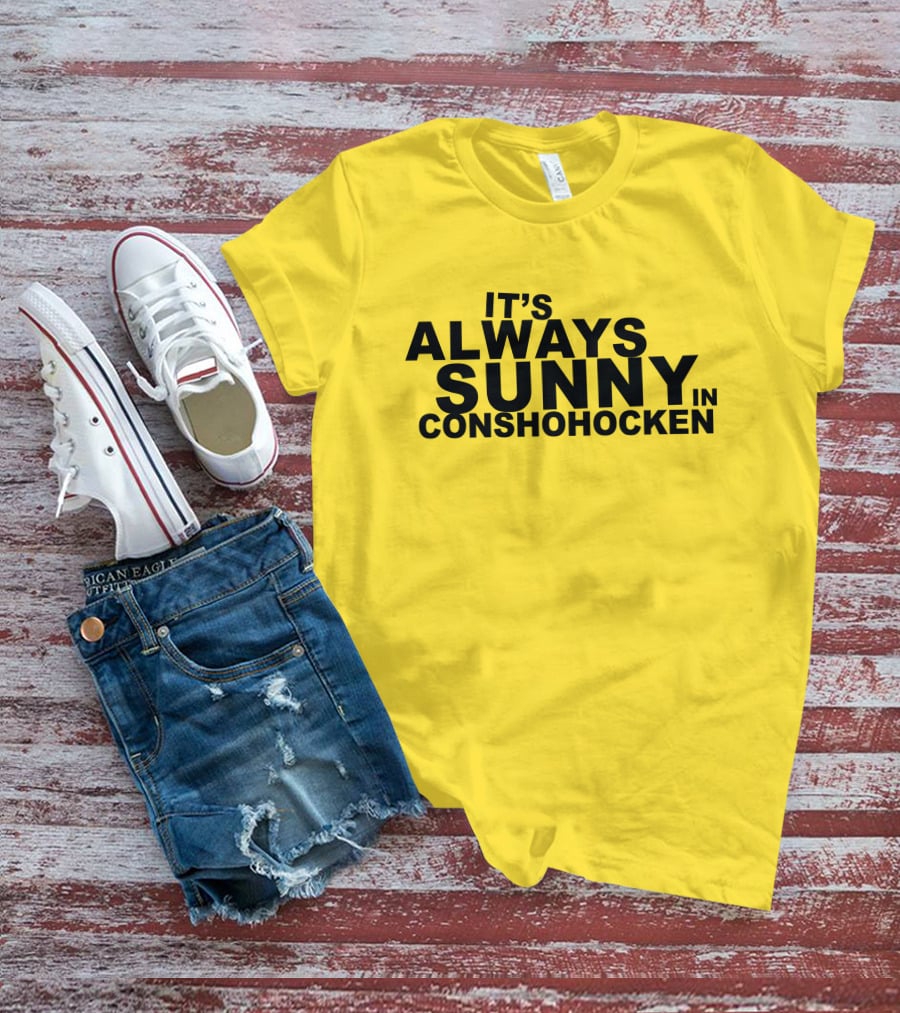 It's Always Sunny In Conshohocken - Parody Of Popular TV Show Title T-Shirt