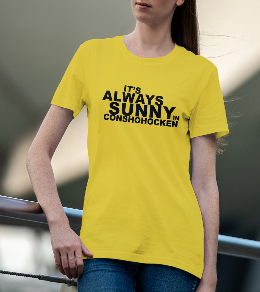 It's Always Sunny In Conshohocken - Parody Of Popular TV Show Title T-Shirt