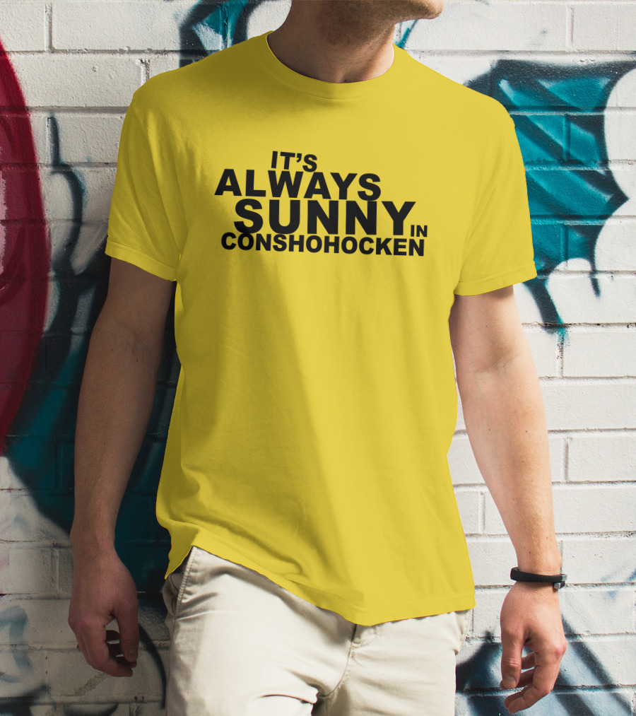 It's Always Sunny In Conshohocken - Parody Of Popular TV Show Title T-Shirt