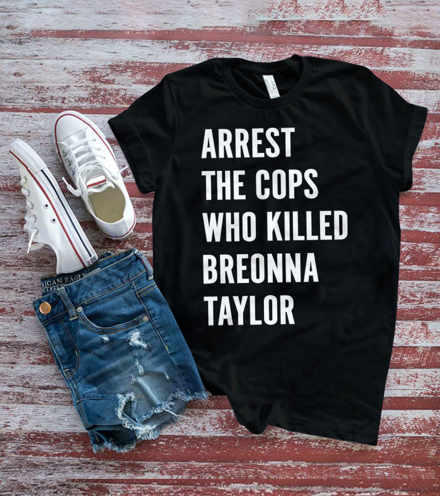 Arrest The Cops Who Killed Breonna Taylor Protest Text T-Shirt