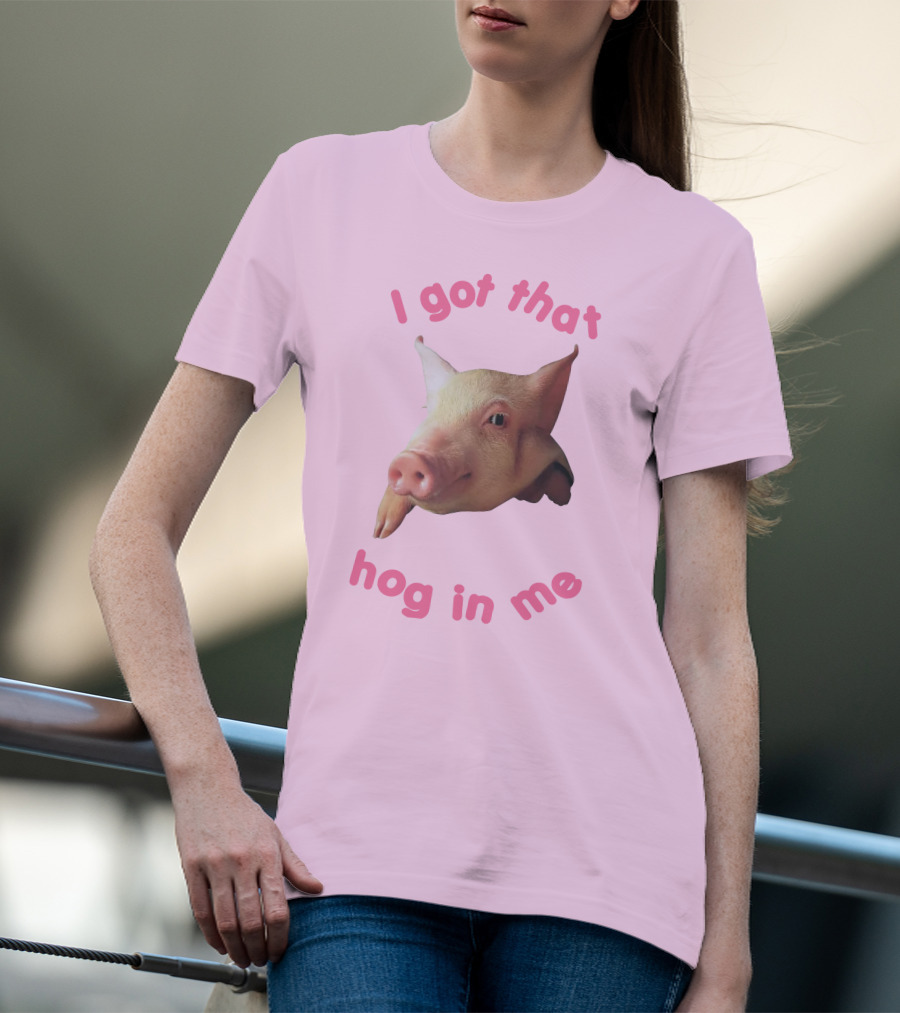 I Got That Hog In Me Pig Face T-Shirt