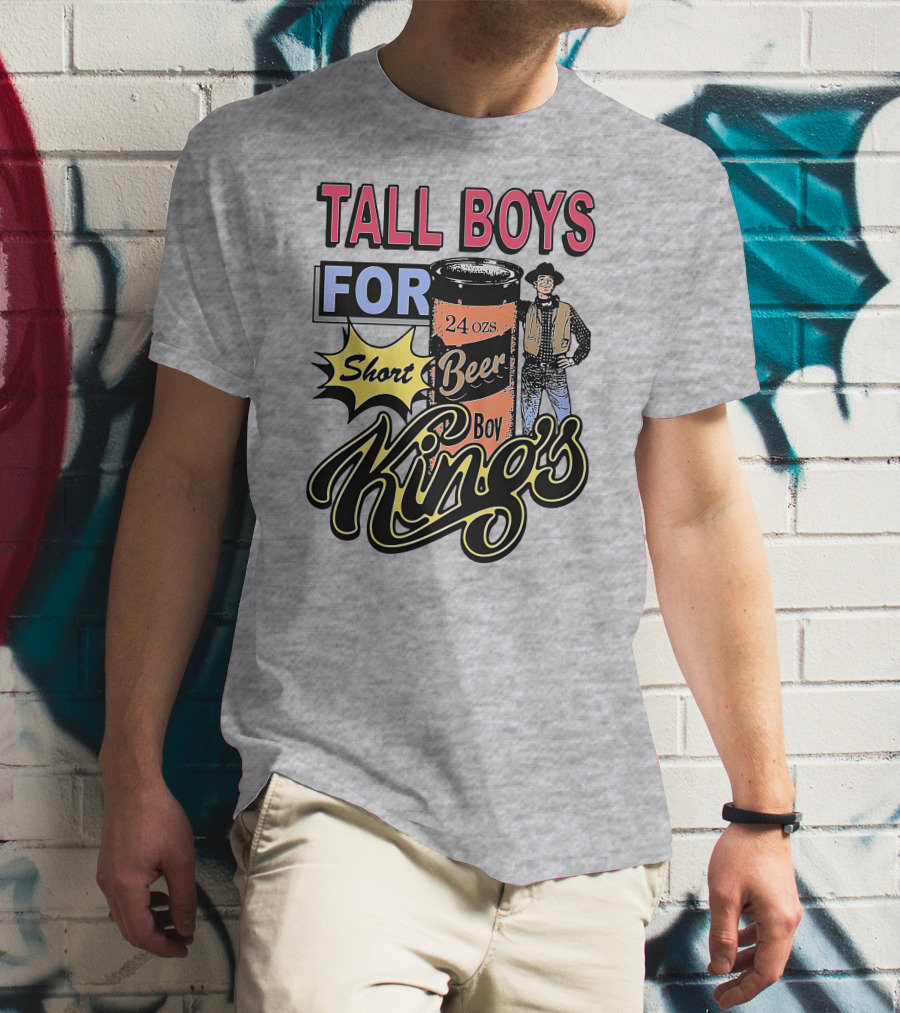 TALL BOYS FOR Short Beer Boy Kings 24 Ozs T-Shirt