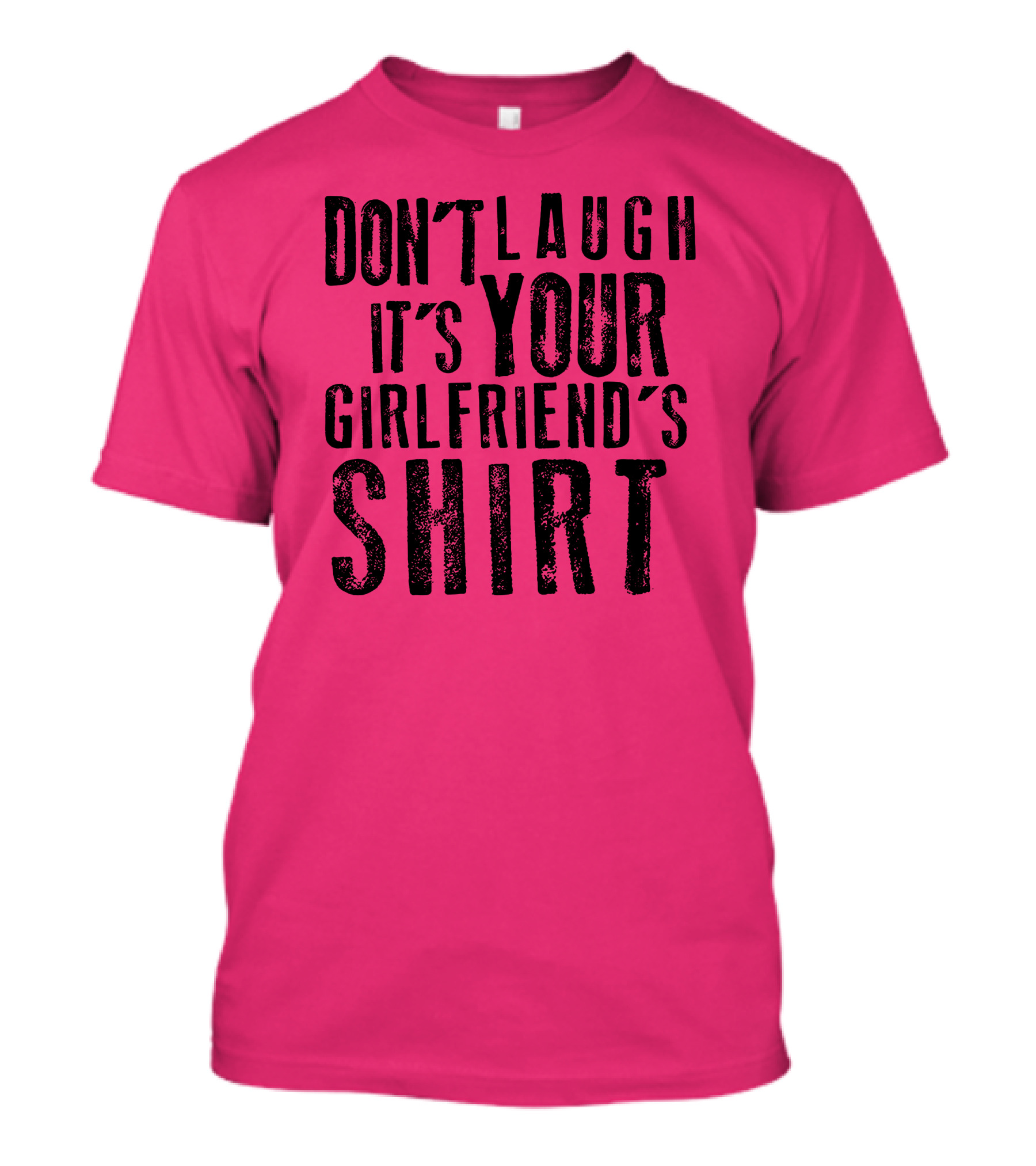 DON'T LAUGH IT'S YOUR GIRLFRIEND'S T-Shirt