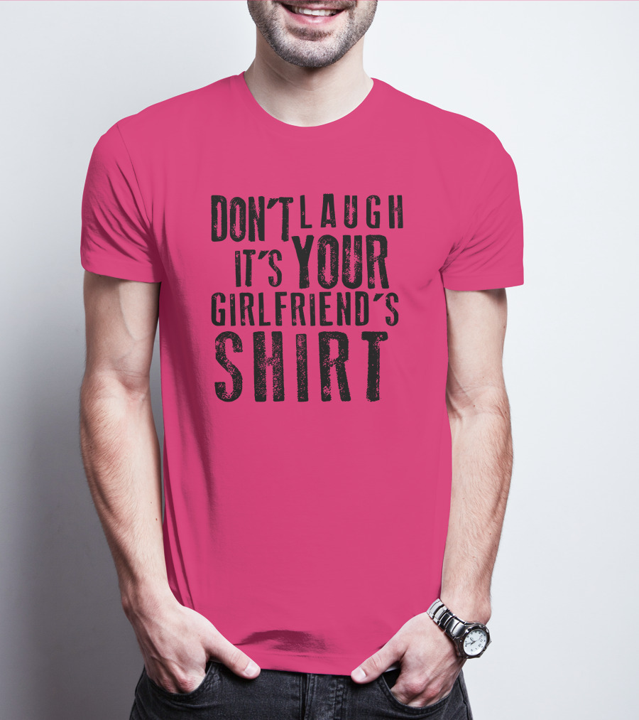 DON'T LAUGH IT'S YOUR GIRLFRIEND'S T-Shirt