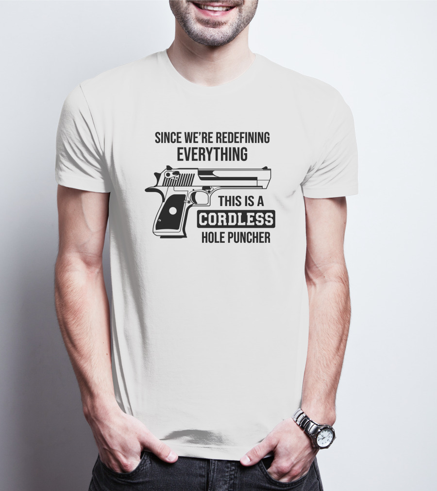 Since We're Redefining Everything This Is A Cordless Hole Puncher Gun T-Shirt