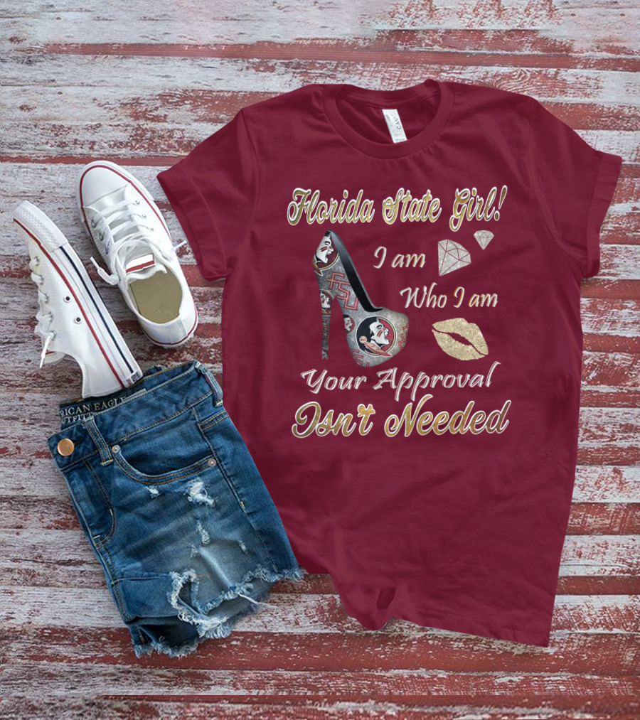 Florida State Girl I Am Who I Am Your Approval Isn't Needed T-Shirt