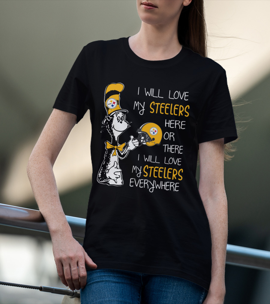 I Will Love My Steelers Here Or There I Will Love My Steelers Everywhere T-Shirt