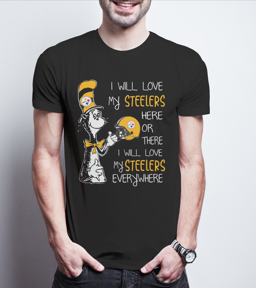 I Will Love My Steelers Here Or There I Will Love My Steelers Everywhere T-Shirt