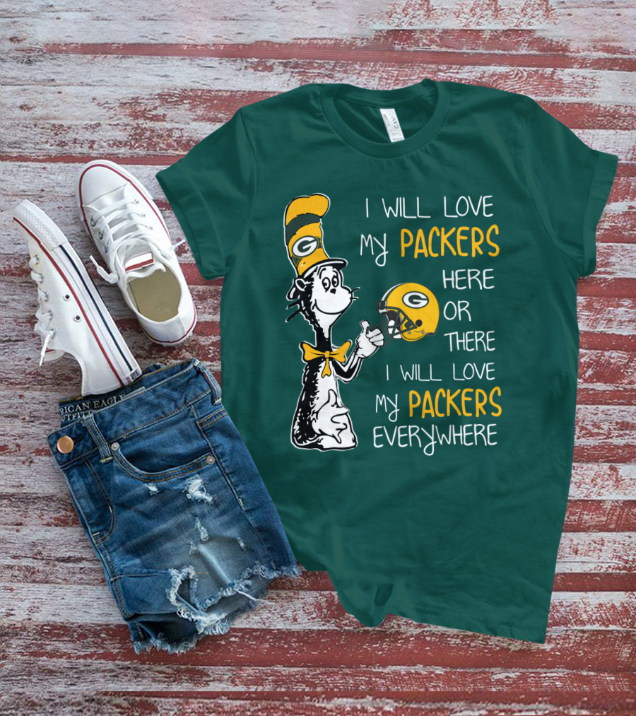 I Will Love My Packers Here Or There I Will Love My Packers Everywhere T-Shirt