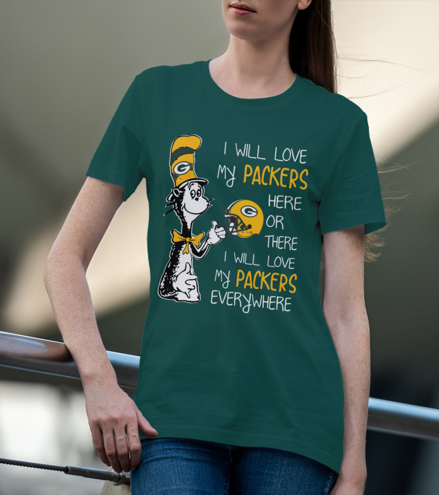 I Will Love My Packers Here Or There I Will Love My Packers Everywhere T-Shirt
