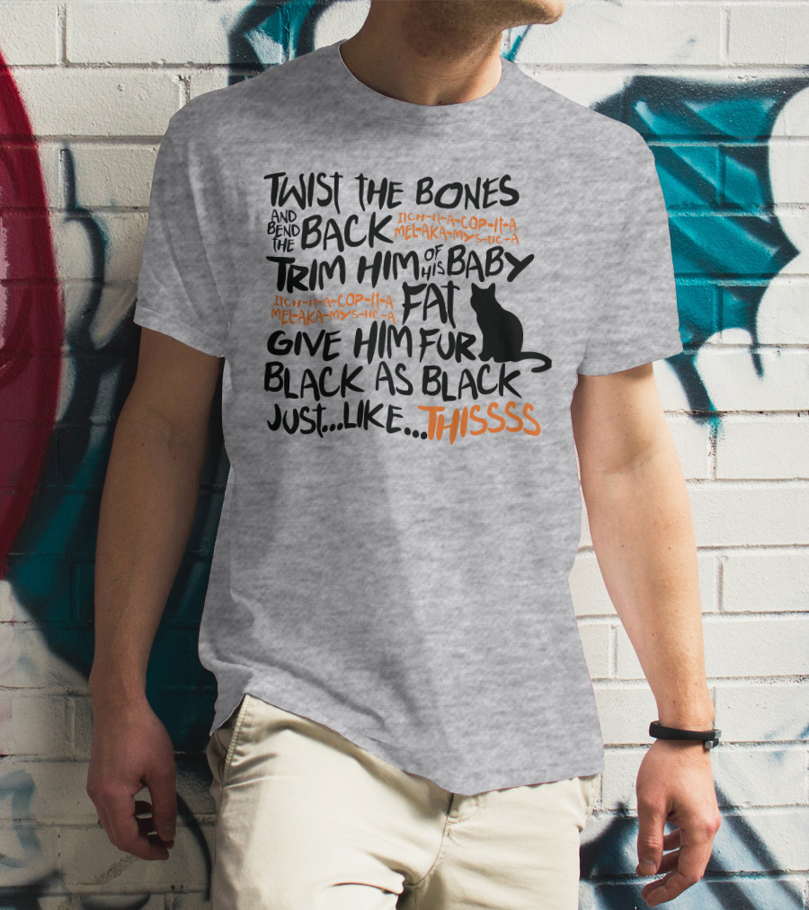 TWIST THE BONES AND BEND THE BACK TRIM HIM OF HIS BABY FAT GIVE HIM FUR BLACK AS BLACK JUST LIKE THIS T-Shirt