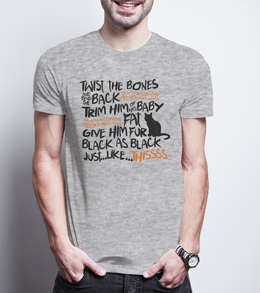 TWIST THE BONES AND BEND THE BACK TRIM HIM OF HIS BABY FAT GIVE HIM FUR BLACK AS BLACK JUST LIKE THIS T-Shirt