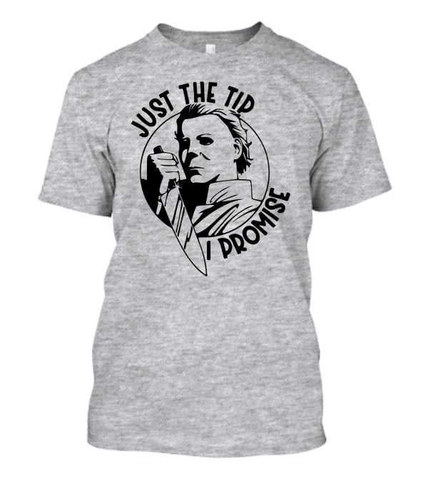 Just The Tip I Promise Michael Myers Knife T-Shirt