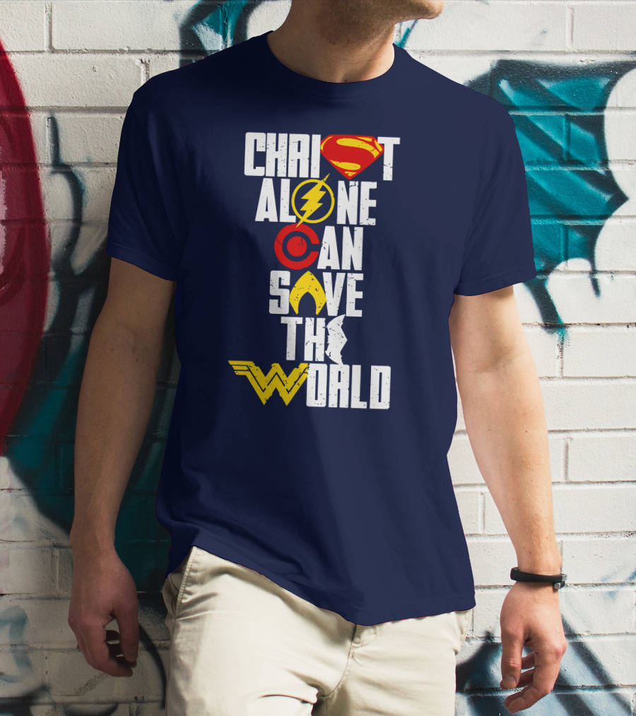 Christ Alone Can Save The World Superman Flash Aquaman Wonder Woman T-Shirt