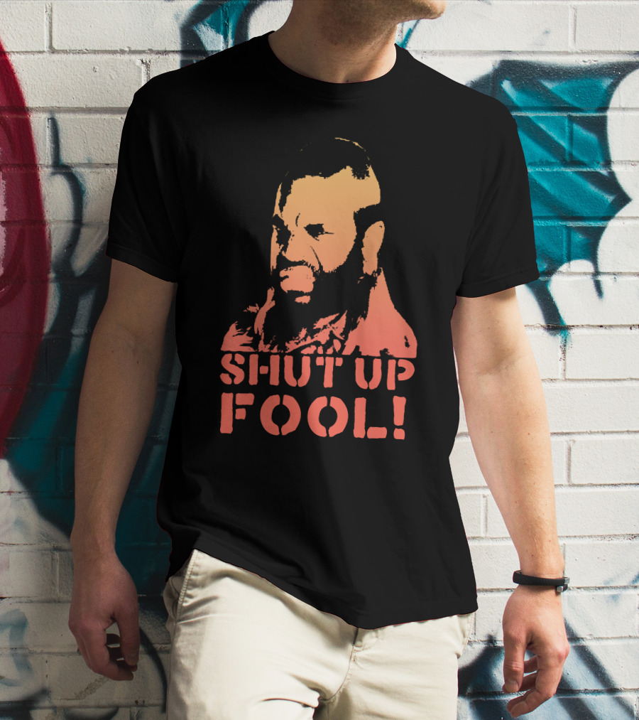 SHUT UP FOOL T-Shirt