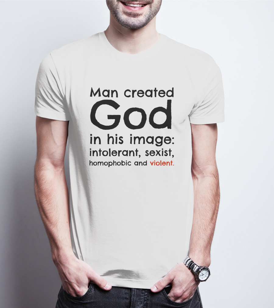 Man Created God In His Image Intolerant Sexist Homophobic Violent T-Shirt
