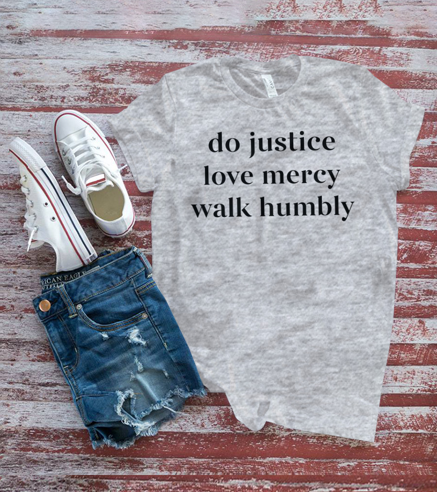 Do Justice Love Mercy Walk Humbly Grey Hooded Sweatshirt T-Shirt