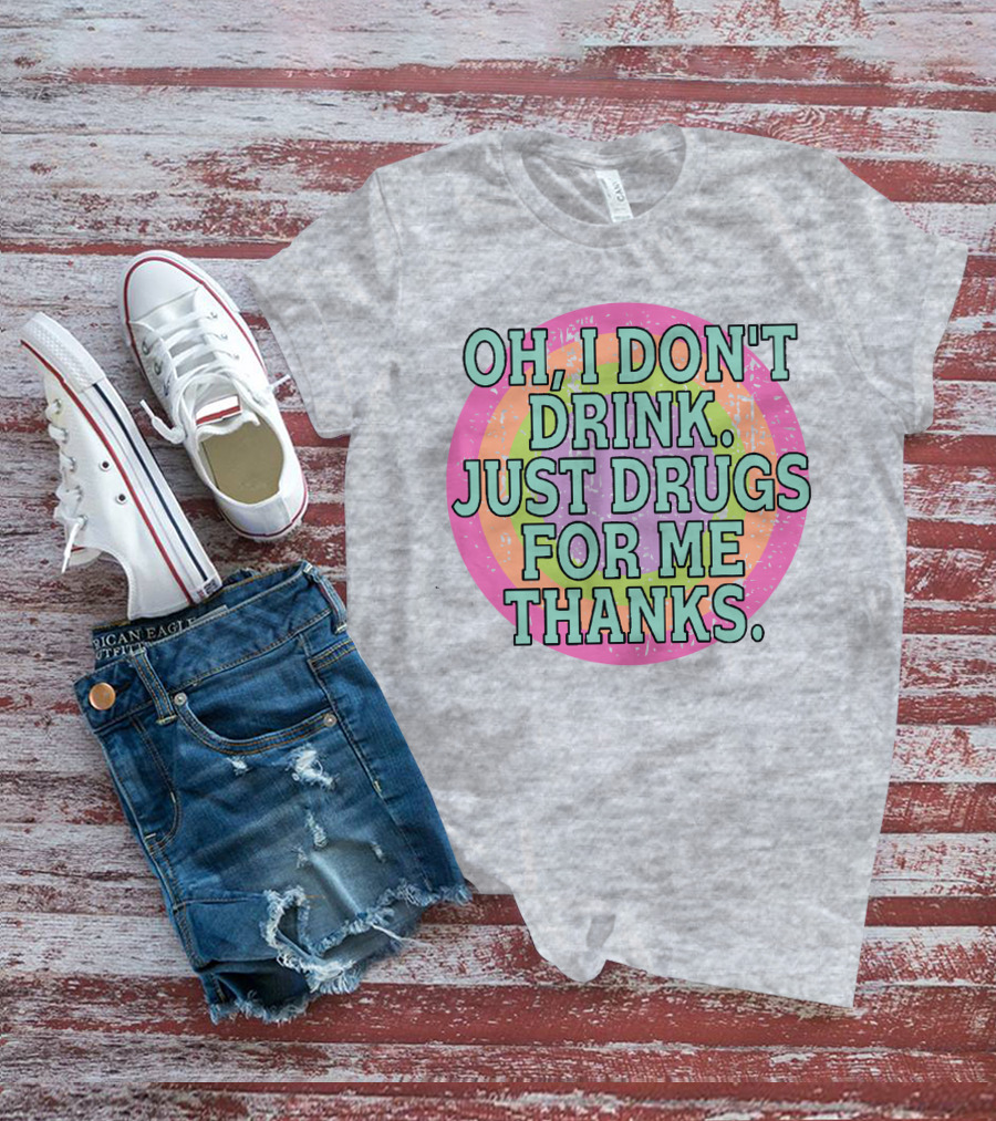 Oh I Don’t Drink Just Drugs For Me Thanks Retro Colorful Circle T-Shirt