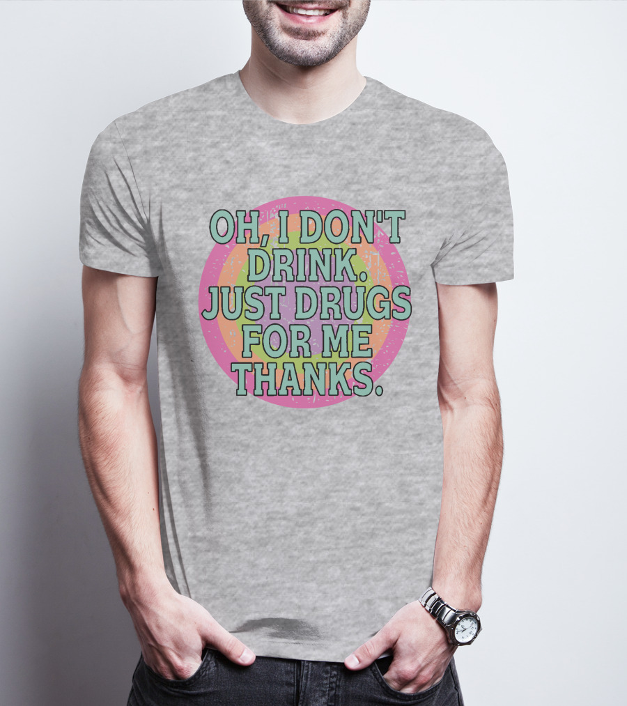 Oh I Don’t Drink Just Drugs For Me Thanks Retro Colorful Circle T-Shirt