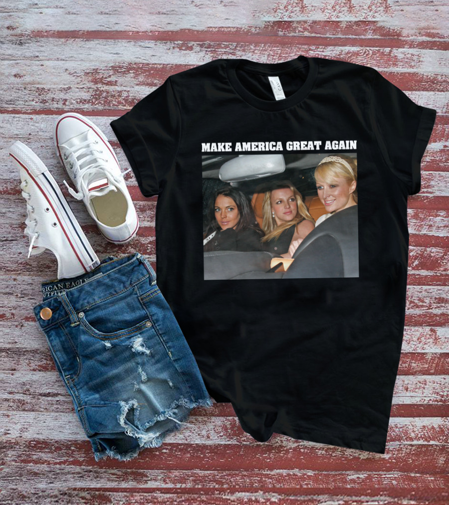 Make America Great Again Britney Spears Paris Hilton Lindsay Lohan T-Shirt
