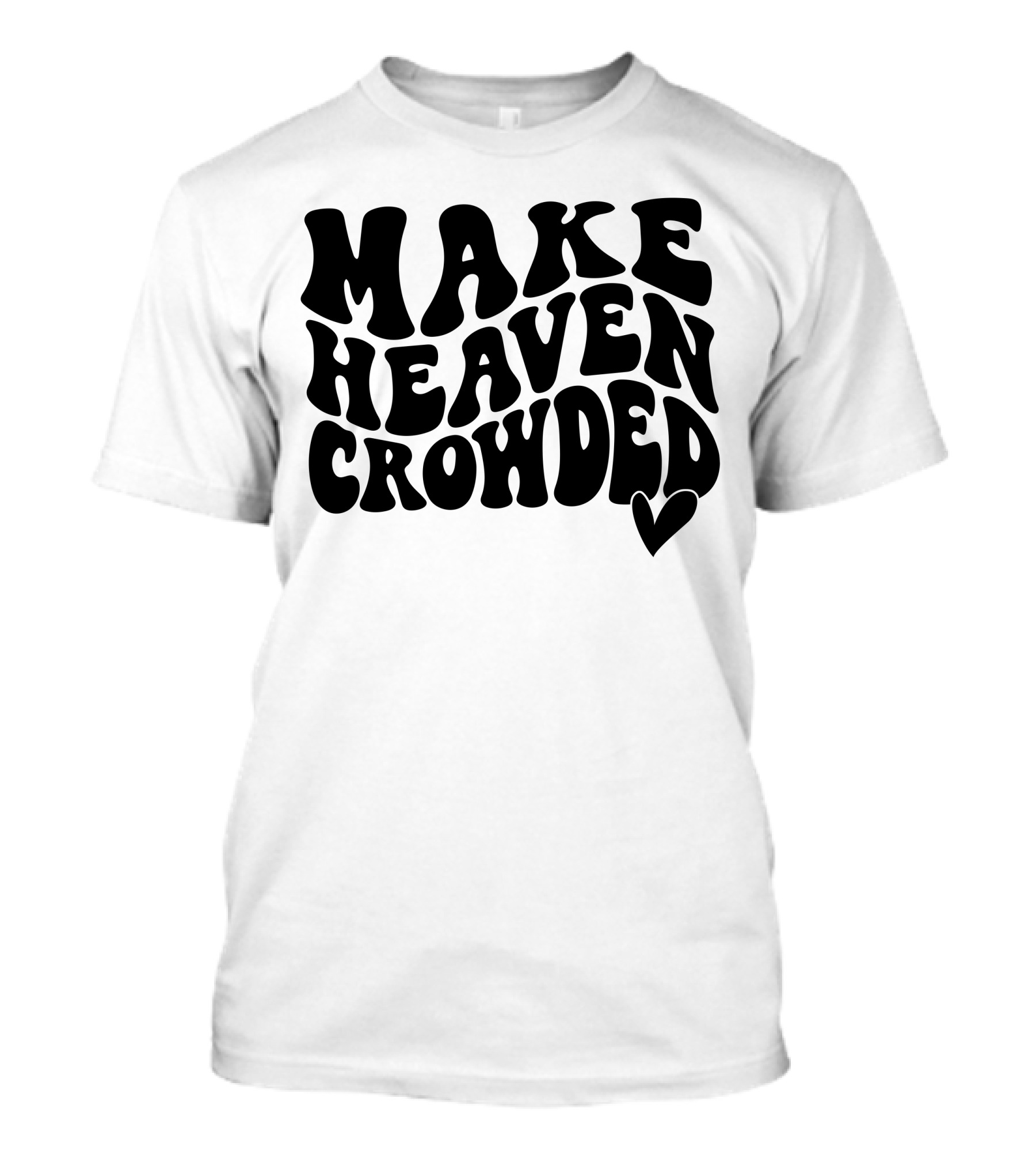 Make Heaven Crowded Bold Text With Heart T-Shirt