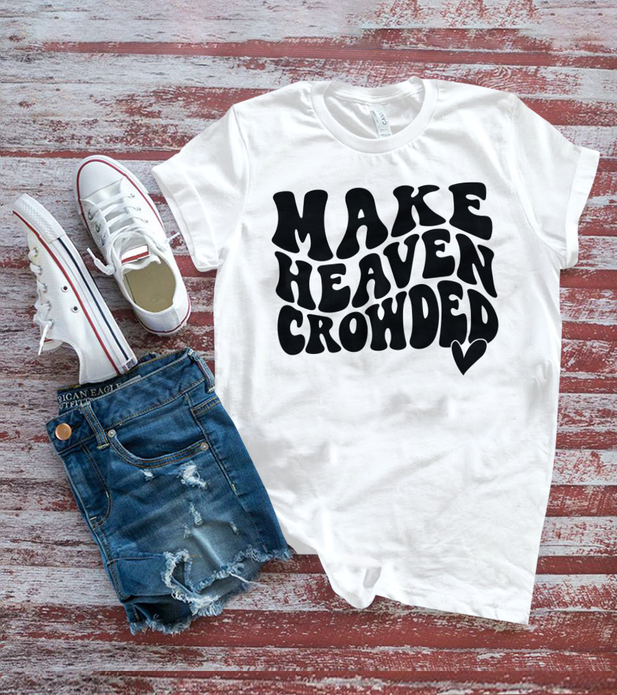Make Heaven Crowded Bold Text With Heart T-Shirt