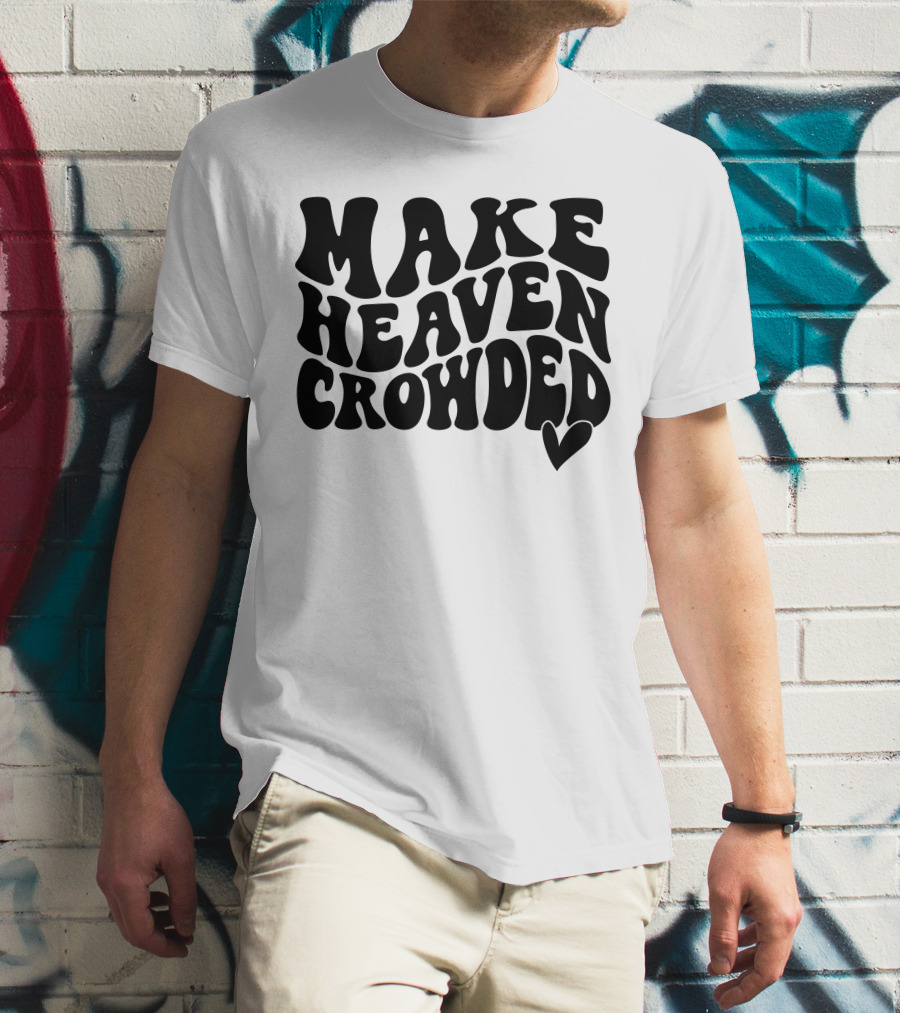 Make Heaven Crowded Bold Text With Heart T-Shirt